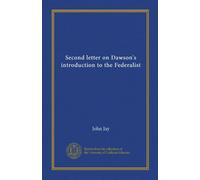 Second letter on Dawson's introduction to the Federalist (Vol-1)