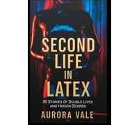 Second Life in Latex: 30 Stories of Double Lives and Hidden Desires