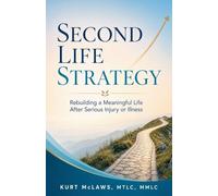 Second Life Strategy: Rebuilding a Meaningful Life After Serious Injury or Illness