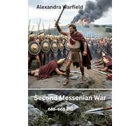 Second Messenian War: 685-668 BC (Ancient Wars: The Dawn of Civilization's Greatest Conflicts)