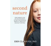 Second Nature: How Parents Can Use Neuroscience to Help Kids Develop Empathy, Creativity, and Self-Control