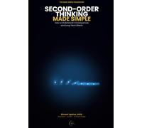Second-Order Thinking Made Simple: How to Understand Consequences and Long-Term Effects (The Made Simple Framework: Clear thinking for complex systems.)