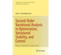 Second-Order Variational Analysis in Optimization, Variational Stability, and Control: Theory, Algorithms, Applications (Springer Series in Operations Research and Financial Engineering)