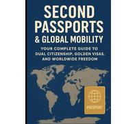 Second Passports & Global Mobility: Your Complete Guide to Dual Citizenship, Golden Visas, and Worldwide Freedom