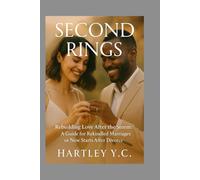 Second Rings: Rebuilding Love After the Storm: A Guide for Rekindled Marriages or New Starts After Divorce