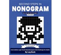 Second Steps in Nonogram: Intermediate Logic Puzzle Book: Nonogram Grid Challenges for Adults (THE NONOGRAM STEPS SERIES)