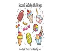 Second Sudoku Challenge: 6×6 Logic Puzzles for Kids Age 6 to 12 | 8.5X11 | 120 Pages | 4 Games per Page | With Solutions (Sudoku Challenge Series: Home & Gift Edition for Kids)