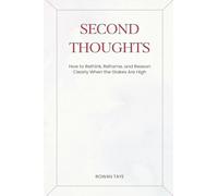 Second Thoughts: How to Rethink, Reframe, and Reason Clearly When the Stakes Are High