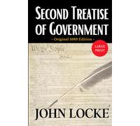 Second Treatise of Government LARGE PRINT: John Locke’s Political Philosophy: Theories of Civil Society, State of Nature, Liberty, Rights, and Government Influential Works and Enlightenment Era Ideas