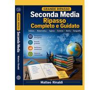 Seconda Media: Ripasso Completo e Guidato: Italiano, matematica, inglese, scienze, storia e geografia con spiegazioni dettagliate, esercizi graduati, verifiche, simulazioni e soluzioni commentate