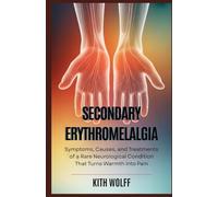 Secondary Erythromelalgia: Symptoms, Causes, and Treatments of a Rare Neurological Condition That Turns Warmth into Pain