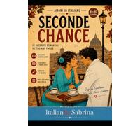 Seconde Chance: Romantic short stories to be read with the heart - Level B1+ - B2 (ITALIAN LOVE STORIES)
