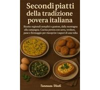 Secondi piatti della tradizione povera italiana: Ricette regionali semplici e gustose, dalla montagna alla campagna. Cucina povera con uova, verdure, ... (Sapori Poveri,La Cucina Povera d'Italia)