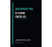 Secondo me è come dico io: quaderno divertente per ufficio, idea regalo per colleghi e lavoro (Come sopravvivere all’ufficio)
