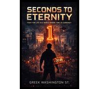 SECONDS TO ETERNITY: Fight for Life in a World Where Time is Currency (Fictions)