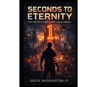 SECONDS TO ETERNITY: Fight for Life in a World Where Time is Currency (Fictions)