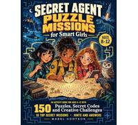 Secret Agent Puzzle Missions for Smart Girls: An Activity Book for Ages 8-12 with 150 Puzzles, Secret Codes and Creative Challenges