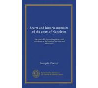 Secret and historic memoirs of the court of Napoleon (v.1): the court of Empress Josephine ; with anecdotes of the courts of Navarre and Malmaison