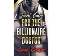Secret Baby for the Billionaire Doctor: A Forced Proximity Alpha Male Romance: 4 (Boston Steam: A Steamy Contemporary Romance Series)