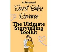 Secret Baby Romance: The Ultimate Storytelling Toolkit (Writing Your Best Romance)