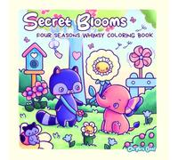 Secret Blooms: Four Seasons Whimsy Coloring Book. Garden coloring book for adults and kids, adorabe animals in cozy, relaxing and fun adventures.