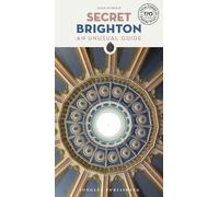 Secret Brighton: A guide to the unusual and unfamiliar (Guida ai luoghi insoliti e segreti)