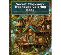 Secret Clockwork Treehouse Coloring Book: 40 Whimsical Gear, Garden and Woodland Adventures for Kids Ages 5-12