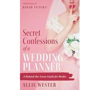Secret Confessions of a Wedding Planner: A Behind-the-Scene Guide for Brides
