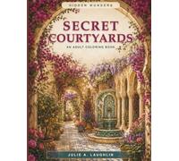 Secret Courtyards: An Adult Coloring Book of Hidden Gardens, Charming Patios, and Peaceful Outdoor Escapes (Hidden Wonders)