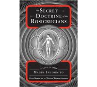 Secret Doctrine of the Rosicrucians: A Lost Classic by Magus Incognito