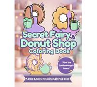 Secret Fairy & Donut Shop Coloring Book: A Bold & Easy Relaxing Coloring Book: Simple Designs for Stress Relief, Cozy Sweet Treats and Hidden Magic Items