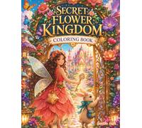 Secret Flower Kingdom Coloring Book: Whimsical Fairy Gardens, Hidden Flower Villages, Magical Greenhouses, Friendly Creatures, and Enchanted Adventures for Adults and Teens