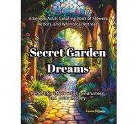 Secret Garden Dreams A Serene Adult Coloring Book of Flowers, Arbors, and Whimsical Retreats: Perfect for stress relief, mindfulness, and color therapy.