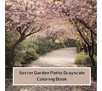 Secret Garden Paths Grayscale Coloring Book: A Tranquil Collection of Hidden Gardens, Winding Trails & Whimsical Landscapes for Adults