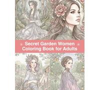 Secret Garden Women Coloring Book for Adults: Beautiful Women in Cozy Flower Gardens, Elegant Floral Scenes and Relaxing Garden Coloring Pages (Cozy Garden Series)
