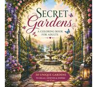 Secret Gardens: A Coloring Book for Adults Featuring 50 Beautiful Gardens from Around the World - Italian, English, French, Greek, Japanese, Egyptian, ... Designs for Stress Relief and Mindfulness