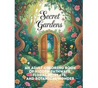 Secret Gardens: An Adult Coloring Book of Hidden Pathways, Floral Retreats, and Botanical Wonder: Relax and Unwind with 50 Intricate Garden Scenes ... Tranquil Escapes (Coloring books for adults)