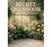 Secret Greenhouse: 35 Magical Botanical Sanctuaries to Color: 70 Pages of Lush Gardens & Hidden Wonders | Book 3 of 10 (Healing Sanctuary Collection)