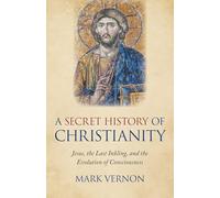 Secret History of Christianity: Jesus, The Last Inkling, And The Evolution Of Consciousness