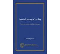 Secret history of to-day: being revelations of a diplomatic spy