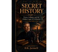 Secret History Part 1: Power, Collapse, and the Hidden Logic of Civilization
