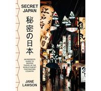 Secret Japan: An insider's guide to deeper travel in the world's most fascinating country