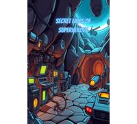 Secret Lairs of Superheroes: Draw Hidden Bases, Tech Rooms, and Secret Entrances for Superheroes!