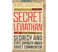 Secret Leviathan: Secrecy and State Capacity Under Soviet Communism (Stanford-Hoover Series on Authoritarianism)