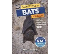 Secret Lives of Bats for Kids: Wild Facts, Stunning Photos inside the Amazing Secret Daily Life of Bats for Kids Aged 6-12