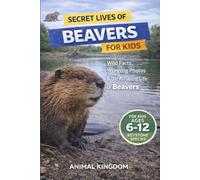Secret Lives of Beavers for Kids: Wild Facts, Stunning Photos inside the Amazing Secret Daily Life of Beavers for Kids Aged 6-12