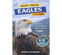 Secret Lives of Eagles for Kids: Fun Facts, Stunning Photos inside the Amazing Life of an Eagle for Kids Aged 6-12