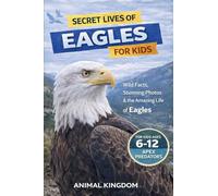Secret Lives of Eagles for Kids: Fun Facts, Stunning Photos inside the Amazing Life of an Eagle for Kids Aged 6-12: 2 (Secret Lives of Wildlife Animals for Kids)