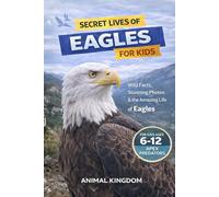 Secret Lives of Eagles for Kids: Fun Facts, Stunning Photos inside the Amazing Life of an Eagle for Kids Aged 6-12