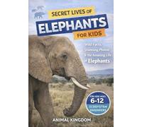 Secret Lives of Elephants for Kids: Fun Facts, Stunning Photos inside the Amazing Life of Elephants for Kids Aged 6-12